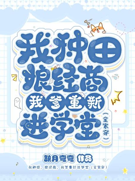 我种田,娘经商,我爹重新进学堂(全家穿)